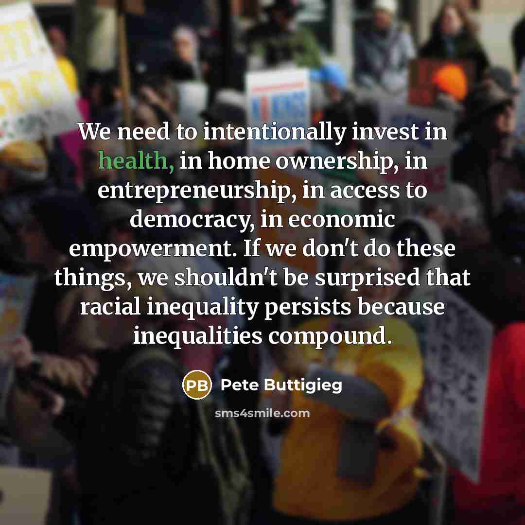 “We need to intentionally invest in health, in home ownership,…” quote by Pete Buttigieg