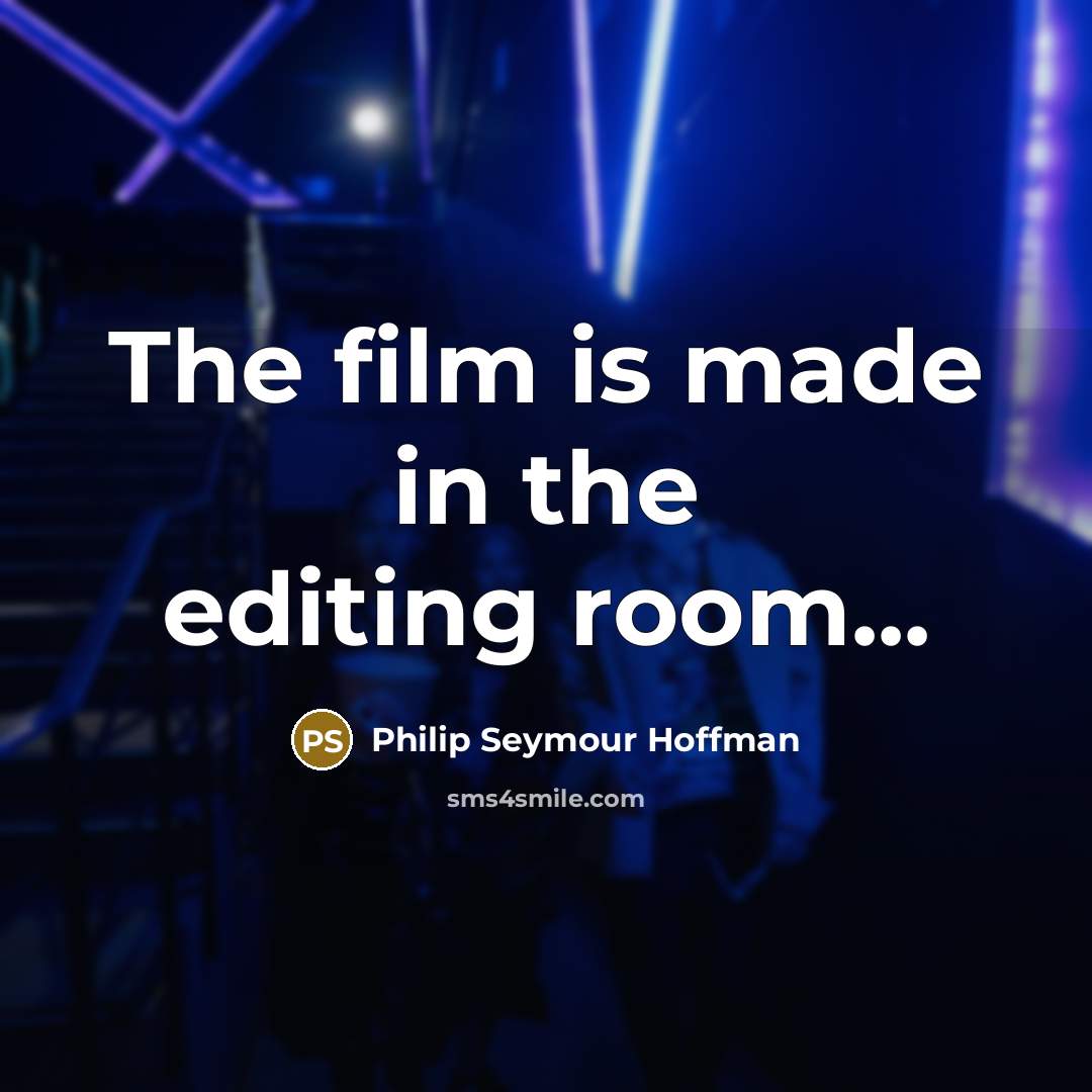 “The film is made in the editing room...…” quote by Philip Seymour Hoffman