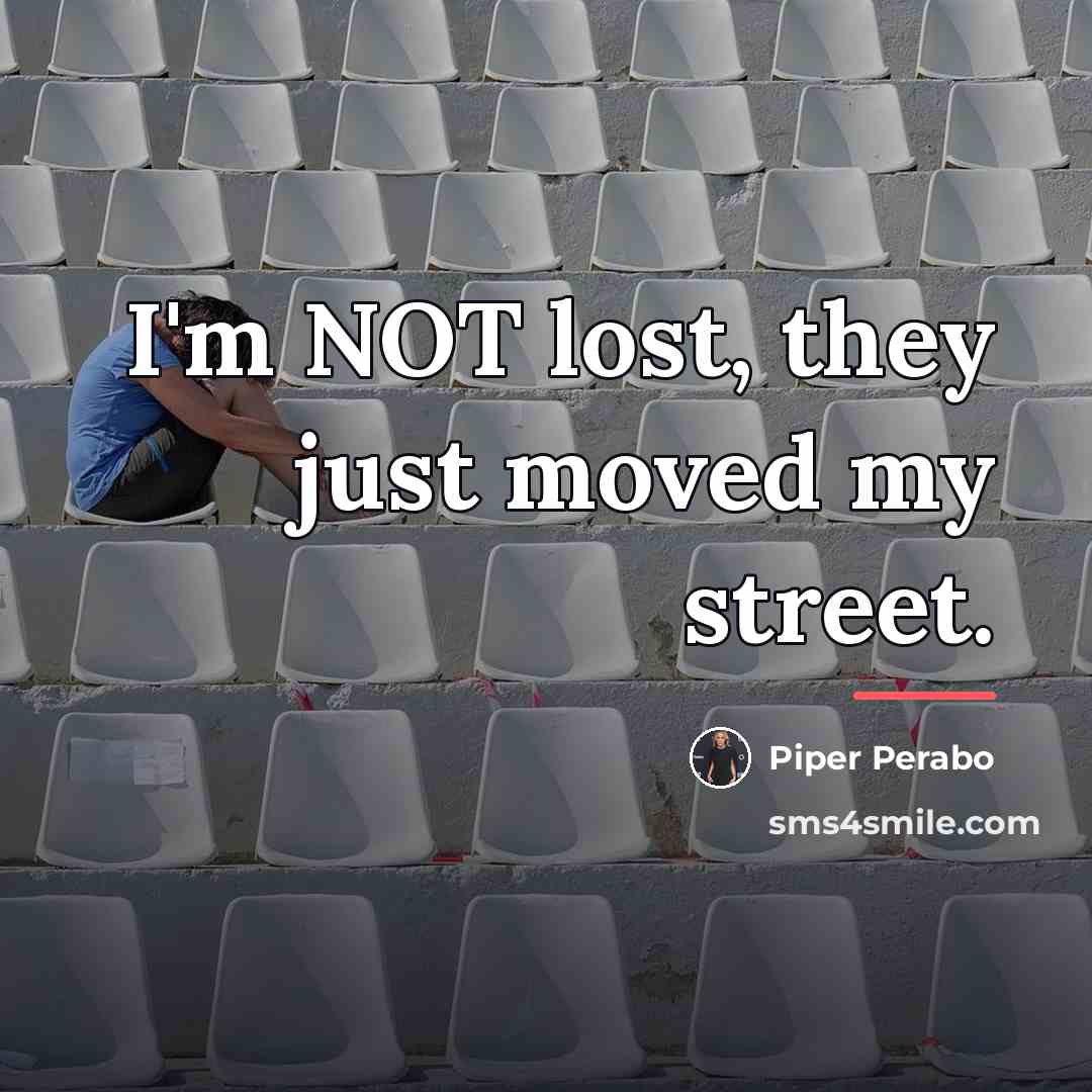 “I'm NOT lost, they just moved my street.…” quote by Piper Perabo