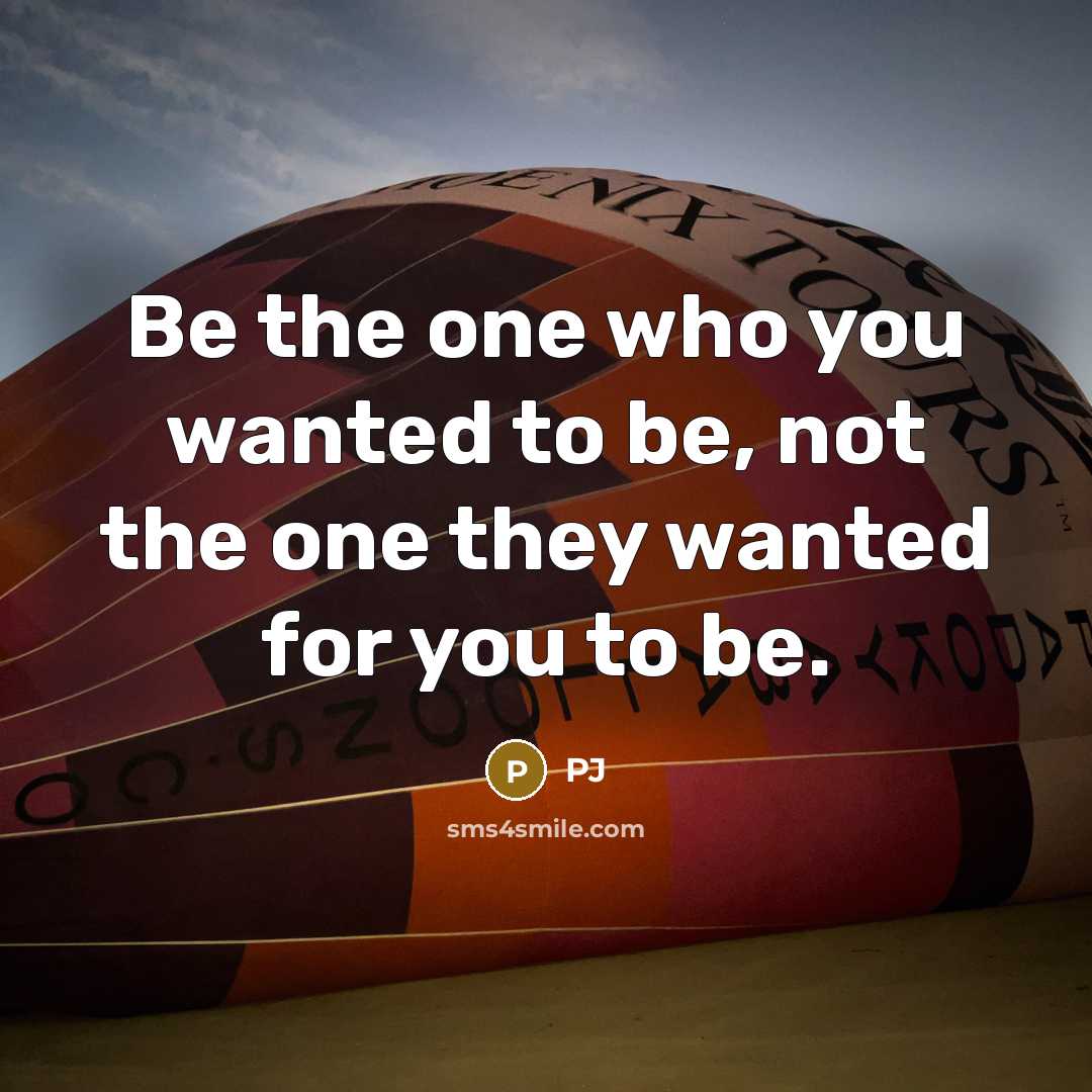 “Be the one who you wanted to be, not the…” quote by Pj