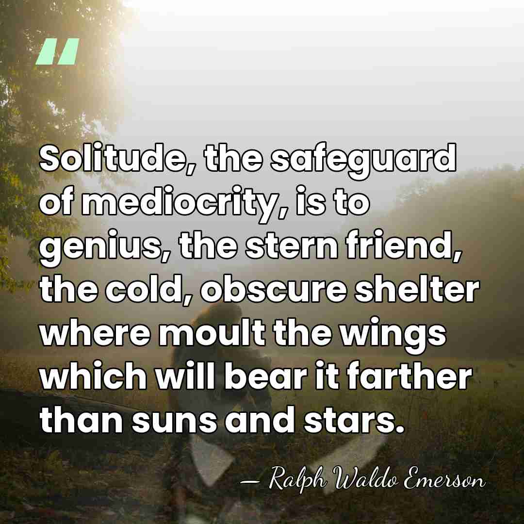 Solitude, the safeguard of mediocrity, is to genius, the stern friend, the&hellip; - Ralph Waldo Emerson