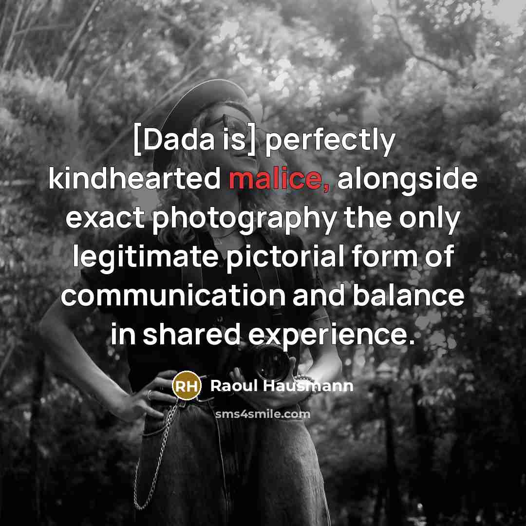 “[Dada is] perfectly kindhearted malice, alongside exact photography the only…” quote by Raoul Hausmann