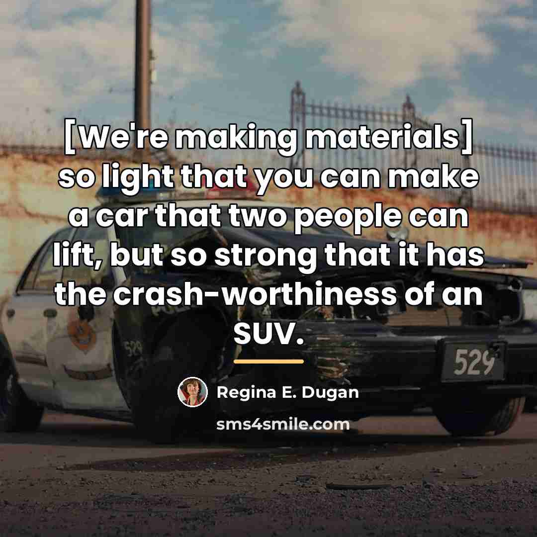 “[We're making materials] so light that you can make a…” quote by Regina E. Dugan