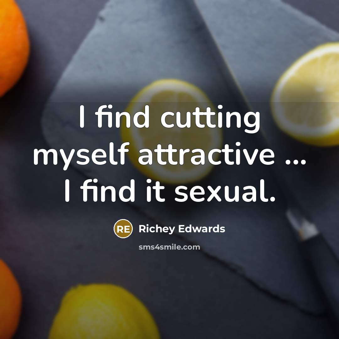 “I find cutting myself attractive ... I find it sexual.…” quote by Richey Edwards