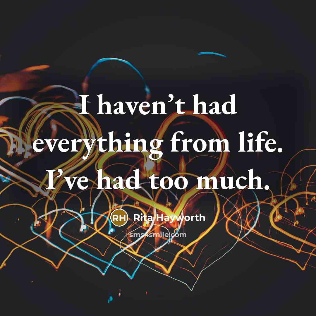 “I haven’t had everything from life. I’ve had too much.…” quote by Rita Hayworth