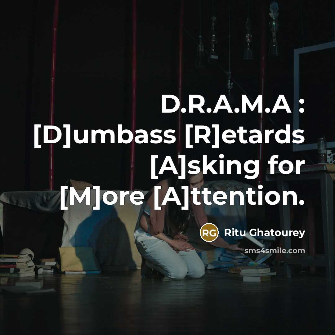 “D.R.A.M.A : [D]umbass [R]etards [A]sking for [M]ore [A]ttention.…” quote by Ritu Ghatourey