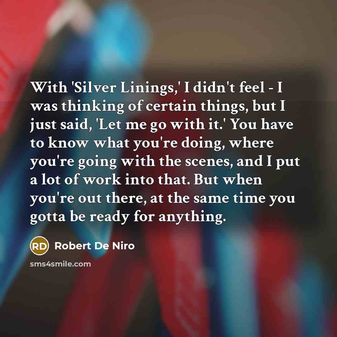 “With 'Silver Linings,' I didn't feel - I was thinking…” quote by Robert De Niro