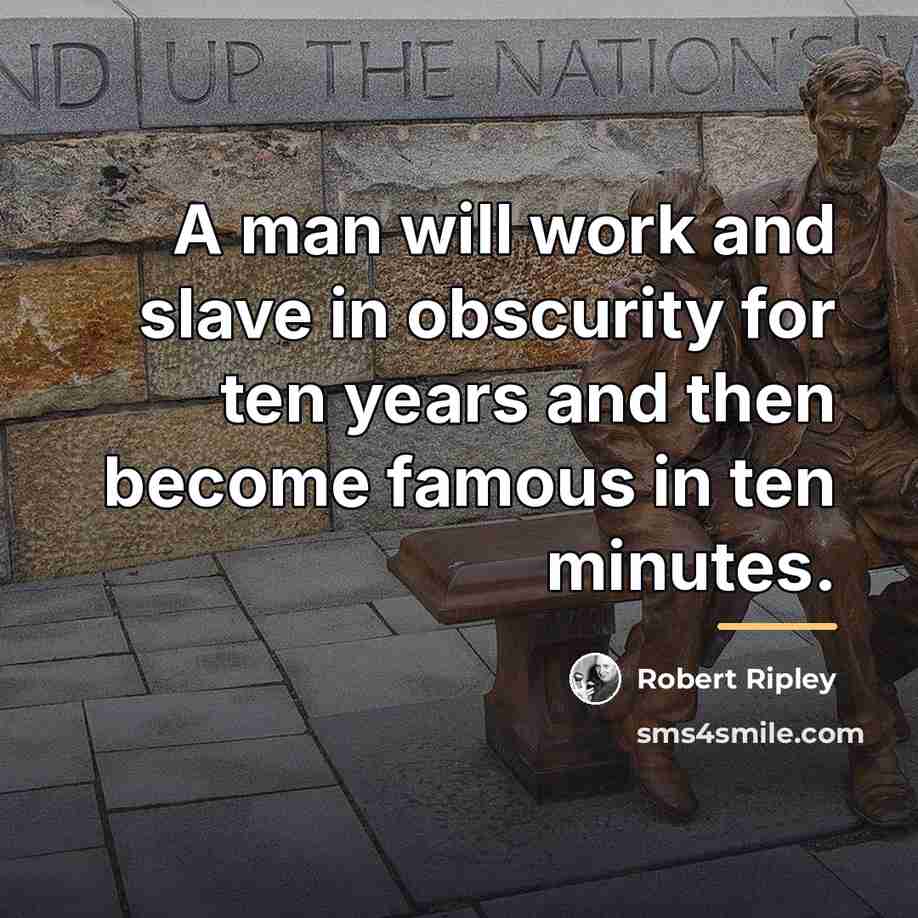 “A man will work and slave in obscurity for ten…” quote by Robert Ripley