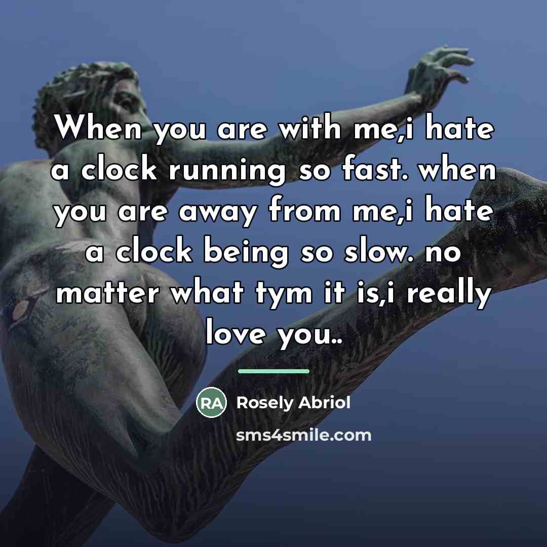 “When you are with me,i hate a clock running so…” quote by Rosely Abriol
