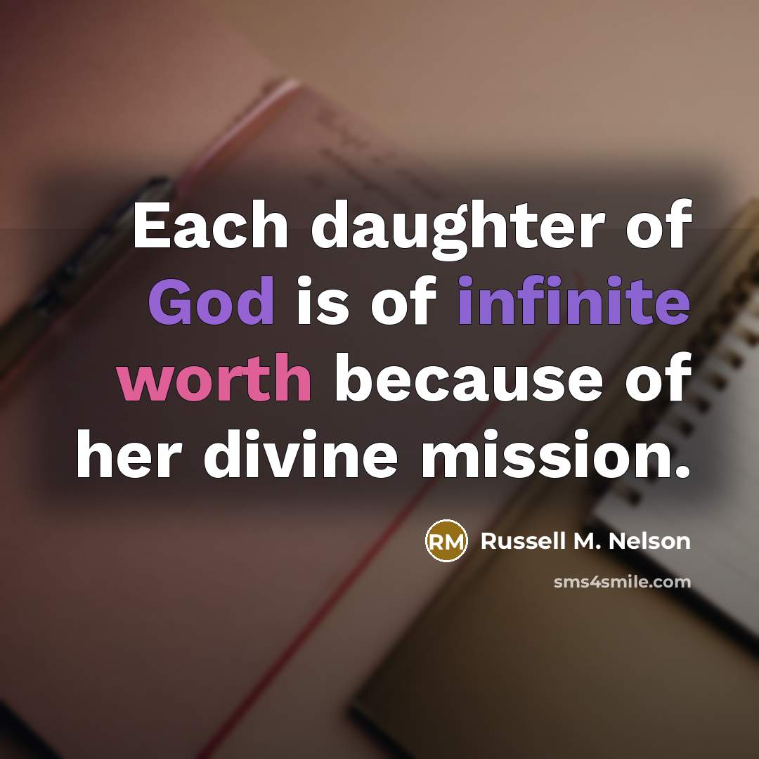 “Each daughter of God is of infinite worth because of…” quote by Russell M. Nelson