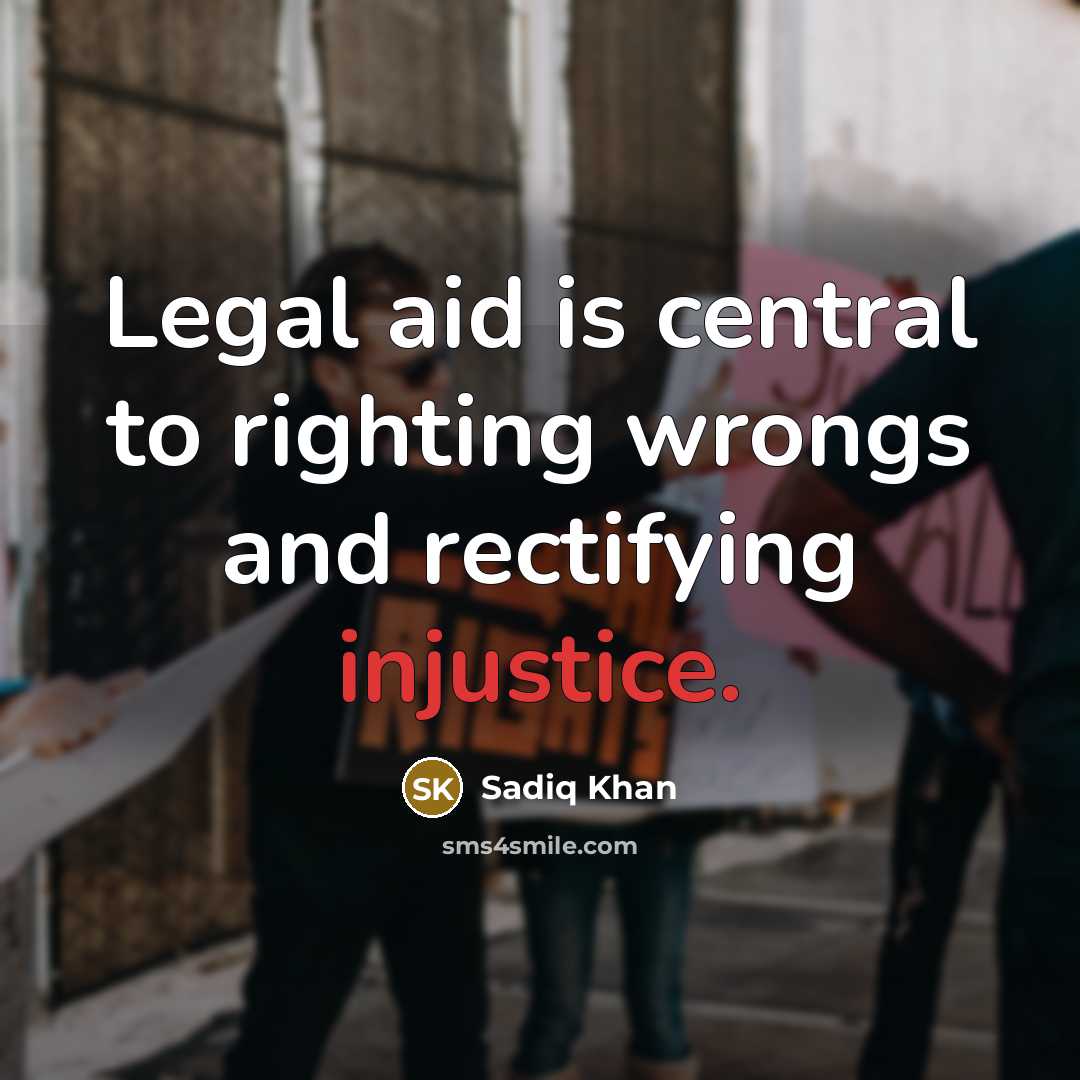 “Legal aid is central to righting wrongs and rectifying injustice.…” quote by Sadiq Khan