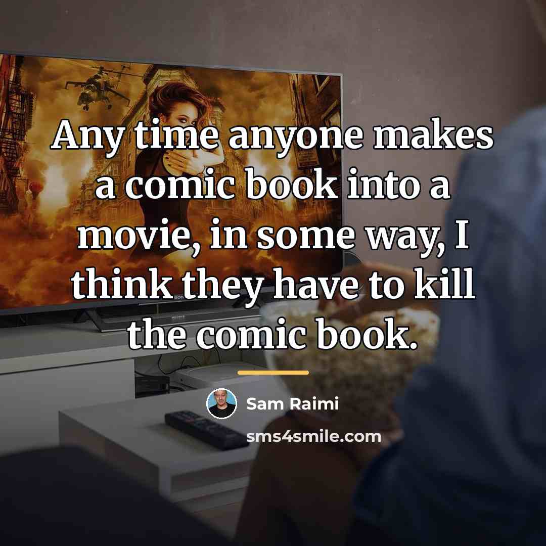 “Any time anyone makes a comic book into a movie,…” quote by Sam Raimi