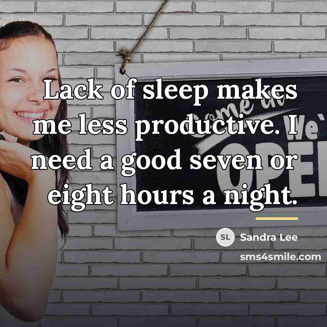 “Lack of sleep makes me less productive. I need a…” quote by Sandra Lee
