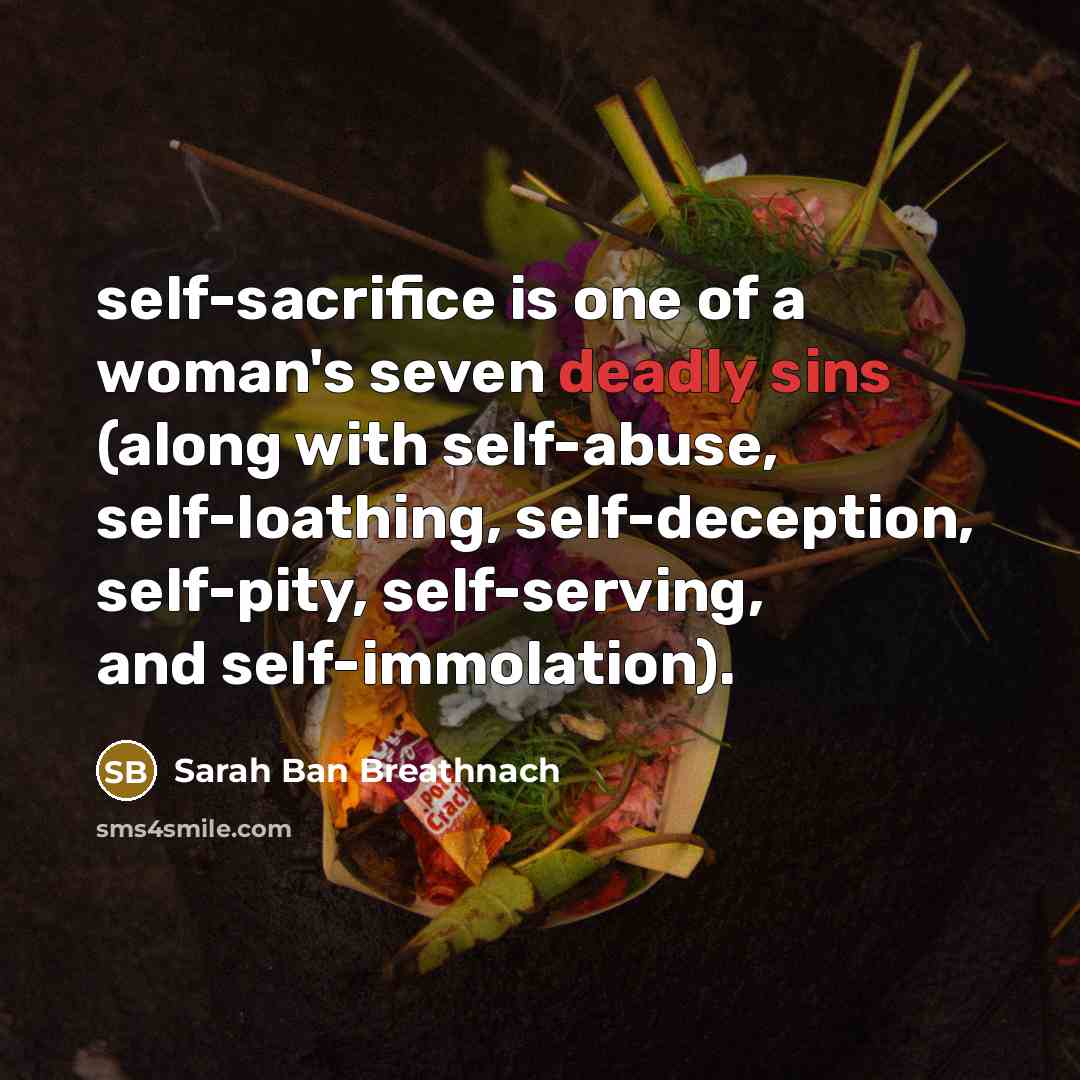 “self-sacrifice is one of a woman's seven deadly sins (along…” quote by Sarah Ban Breathnach