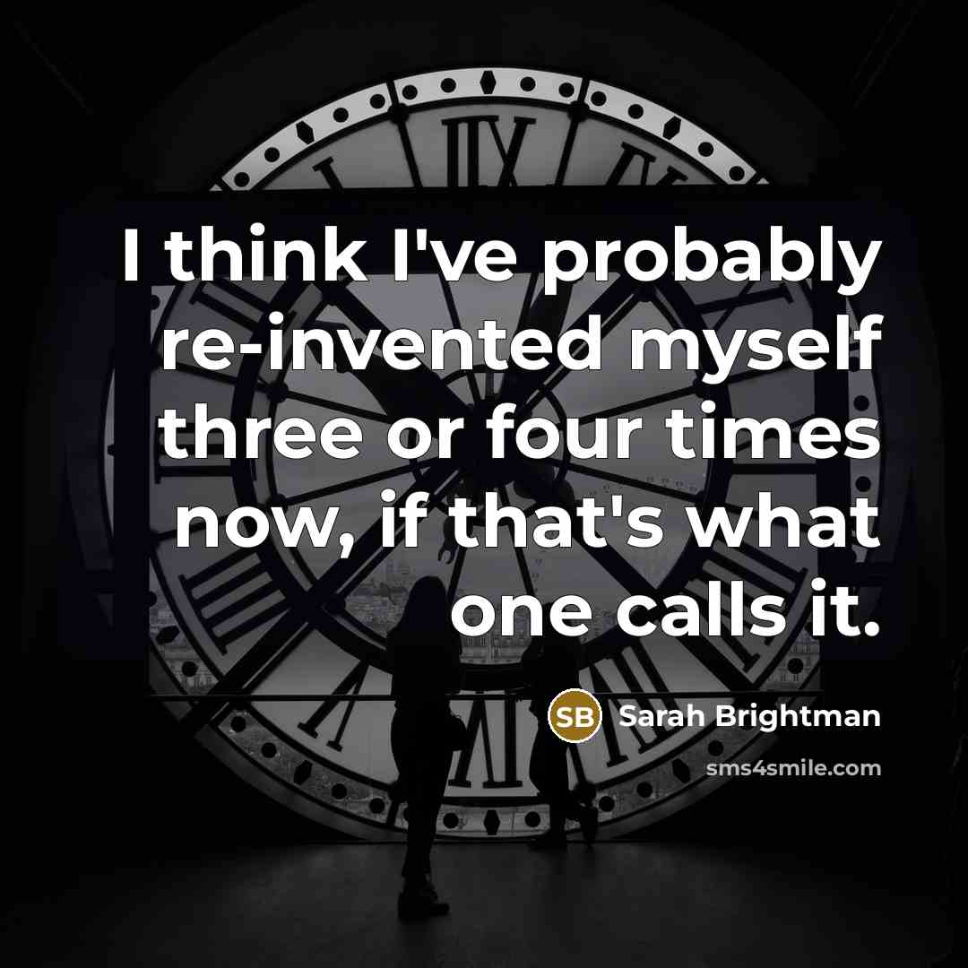 “I think I've probably re-invented myself three or four times…” quote by Sarah Brightman