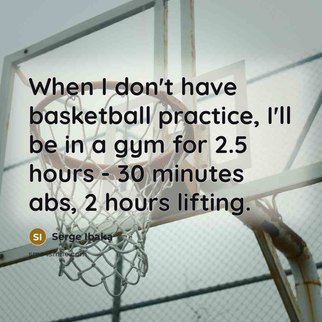 “When I don't have basketball practice, I'll be in a…” quote by Serge Ibaka