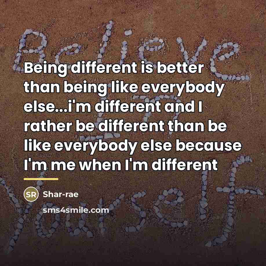 “Being different is better than being like everybody else...i'm different…” quote by Shar-rae