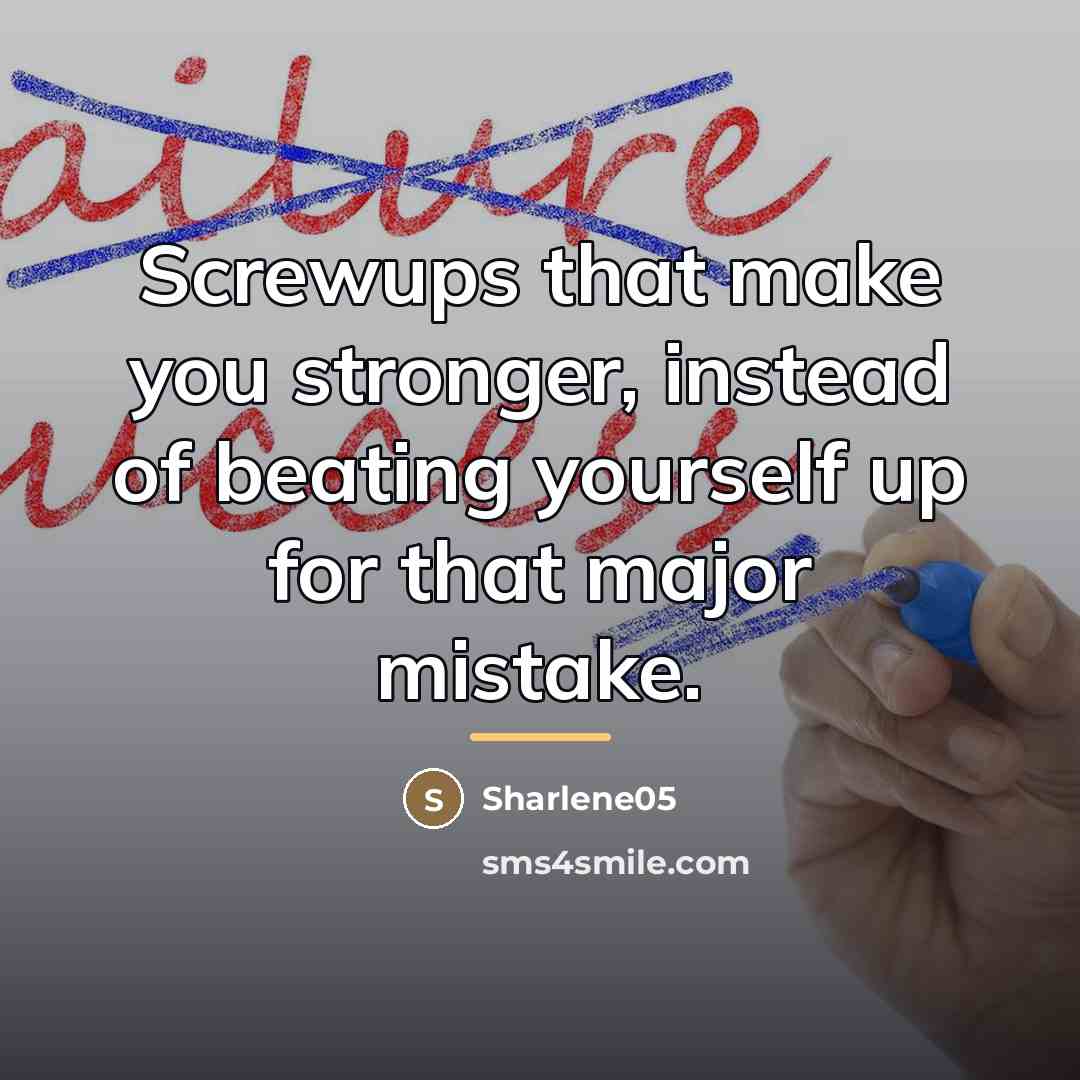 “Screwups that make you stronger, instead of beating yourself up…” quote by Sharlene05