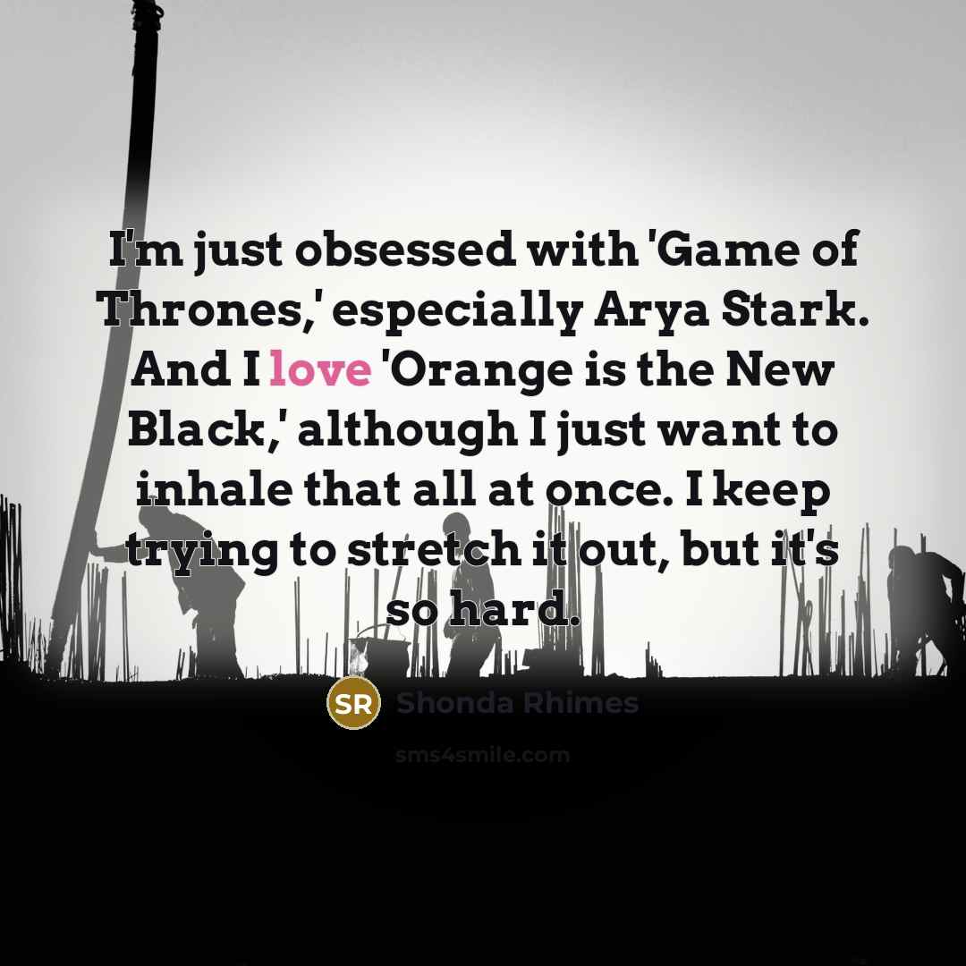 “I'm just obsessed with 'Game of Thrones,' especially Arya Stark.…” quote by Shonda Rhimes
