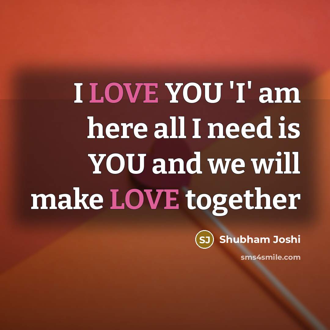 “I LOVE YOU 'I' am here all I need is…” quote by Shubham Joshi
