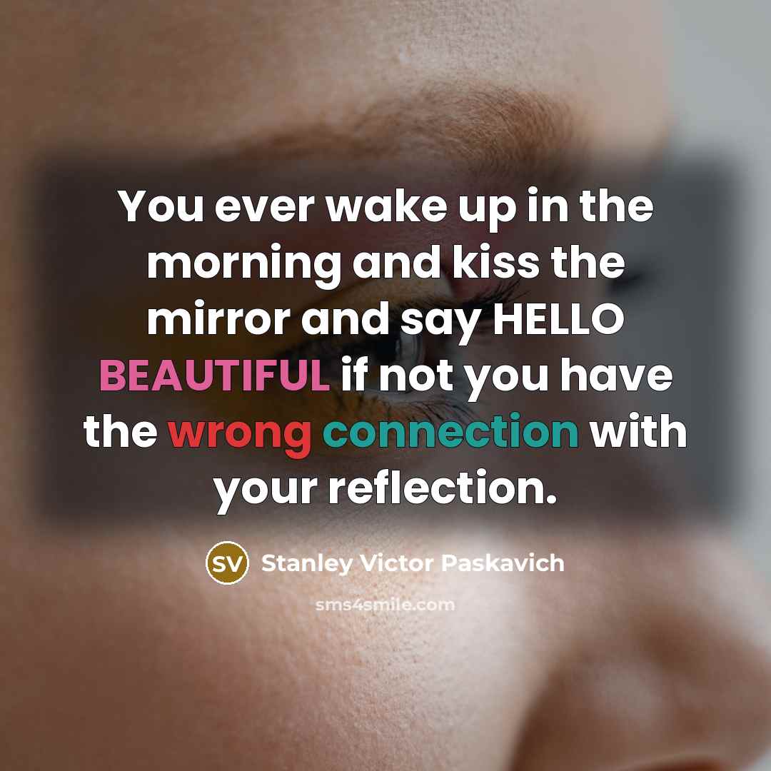 “You ever wake up in the morning and kiss the…” quote by Stanley Victor Paskavich