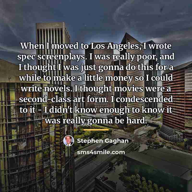“When I moved to Los Angeles, I wrote spec screenplays.…” quote by Stephen Gaghan