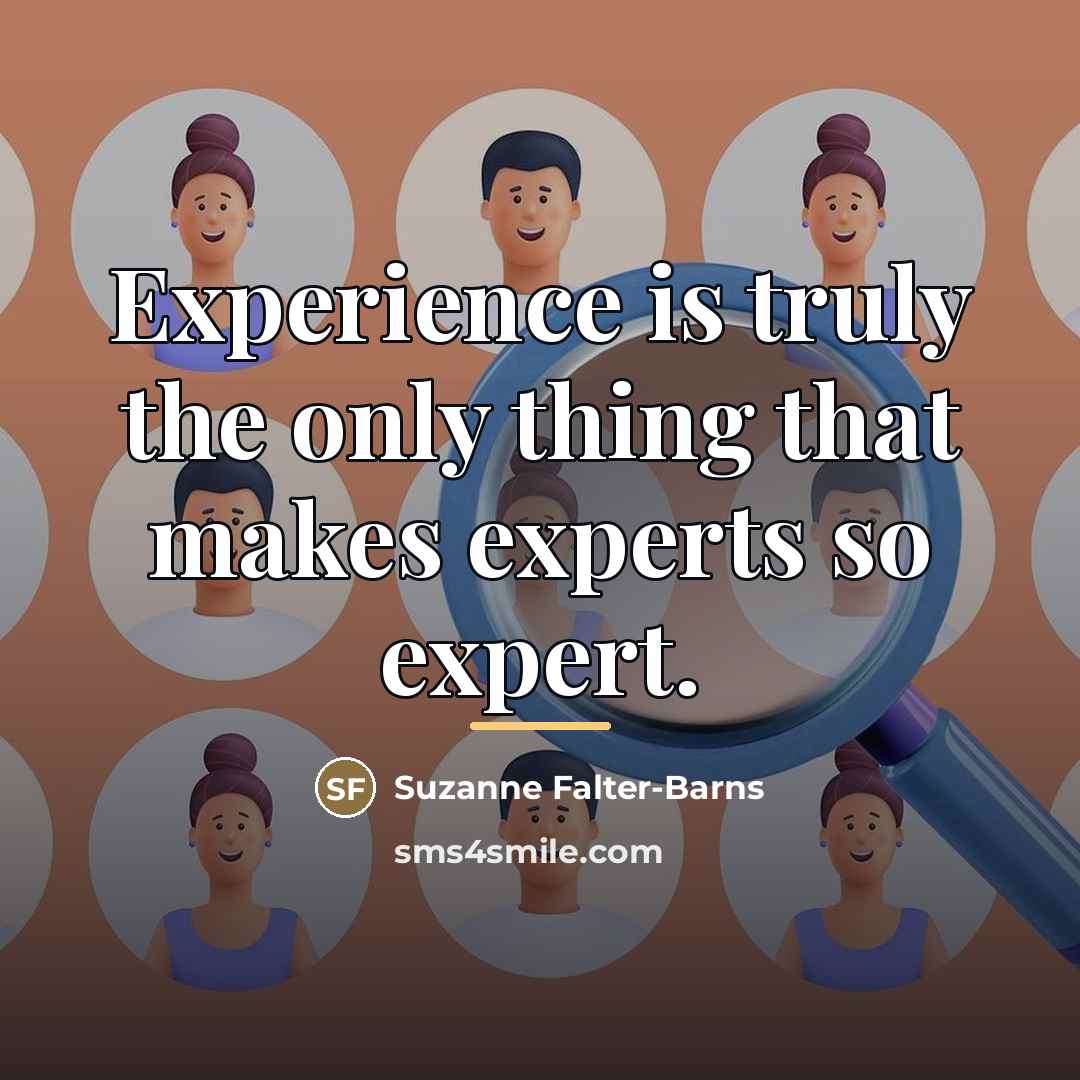 “Experience is truly the only thing that makes experts so…” quote by Suzanne Falter-Barns