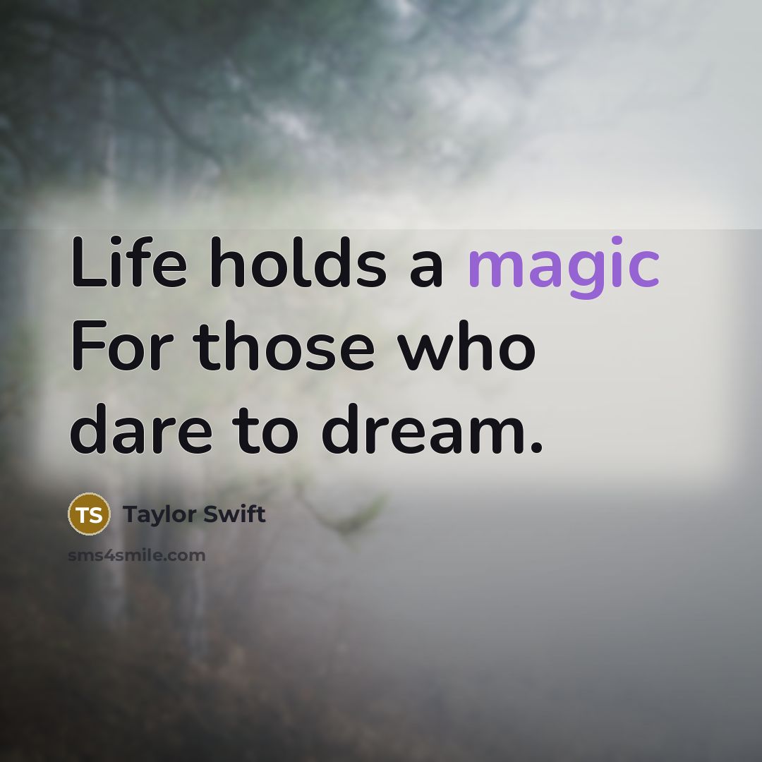 “Life holds a magic For those who dare to dream.…” quote by Taylor Swift