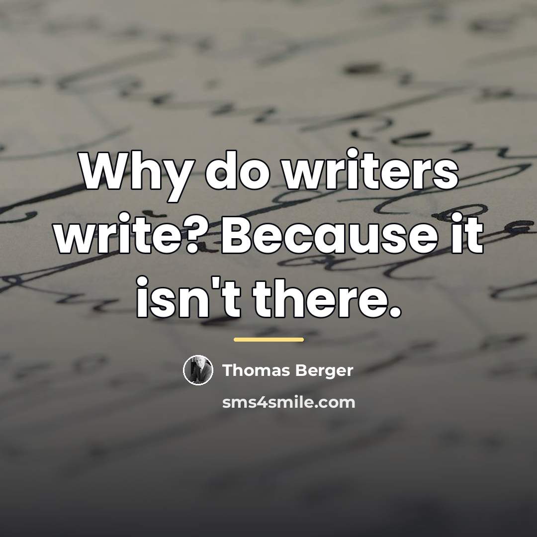 “Why do writers write? Because it isn't there.…” quote by Thomas Berger