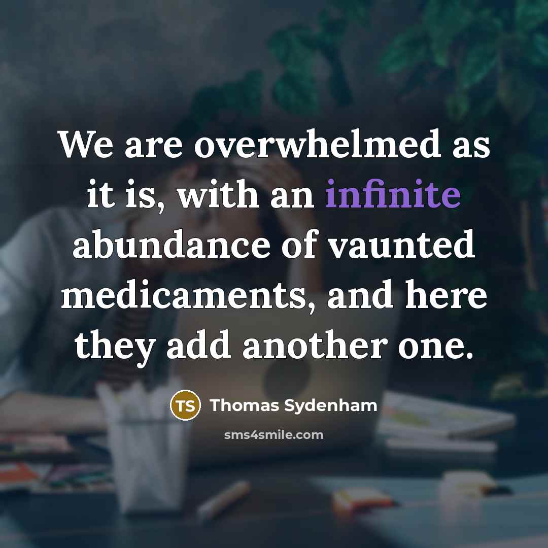 “We are overwhelmed as it is, with an infinite abundance…” quote by Thomas Sydenham