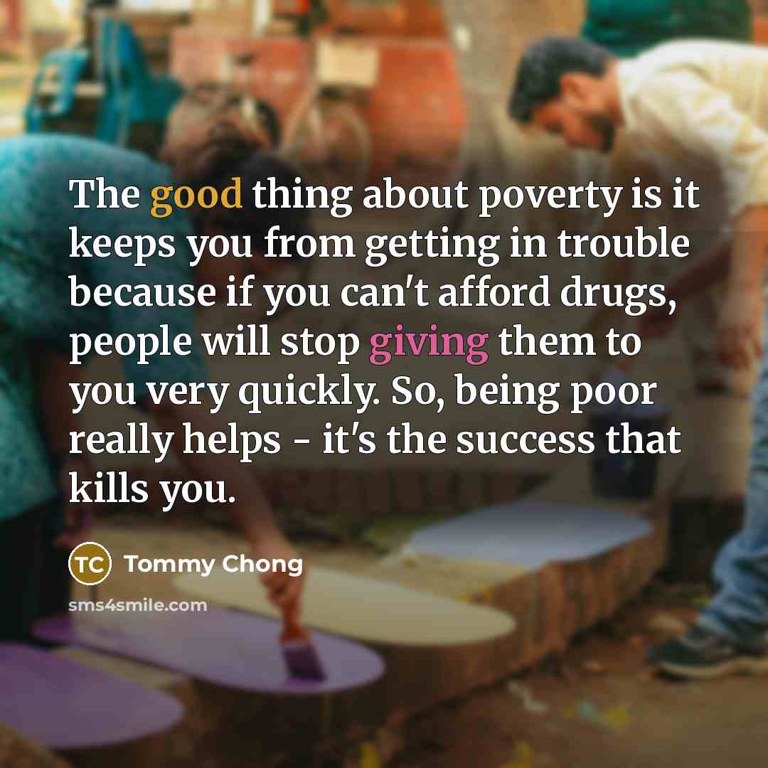 “The good thing about poverty is it keeps you from…” quote by Tommy Chong
