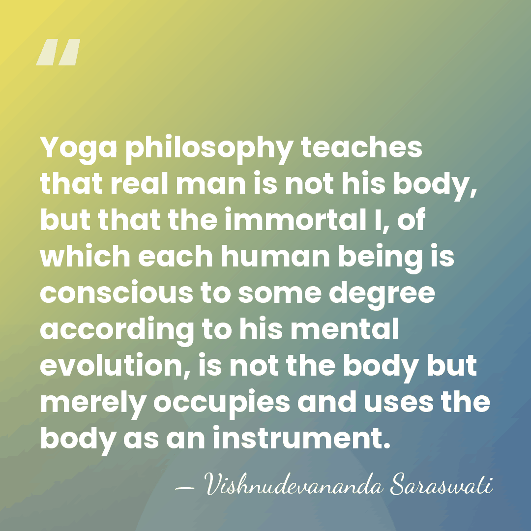 Yoga philosophy teaches that real man is not his body, but that&hellip; - Vishnudevananda Saraswati