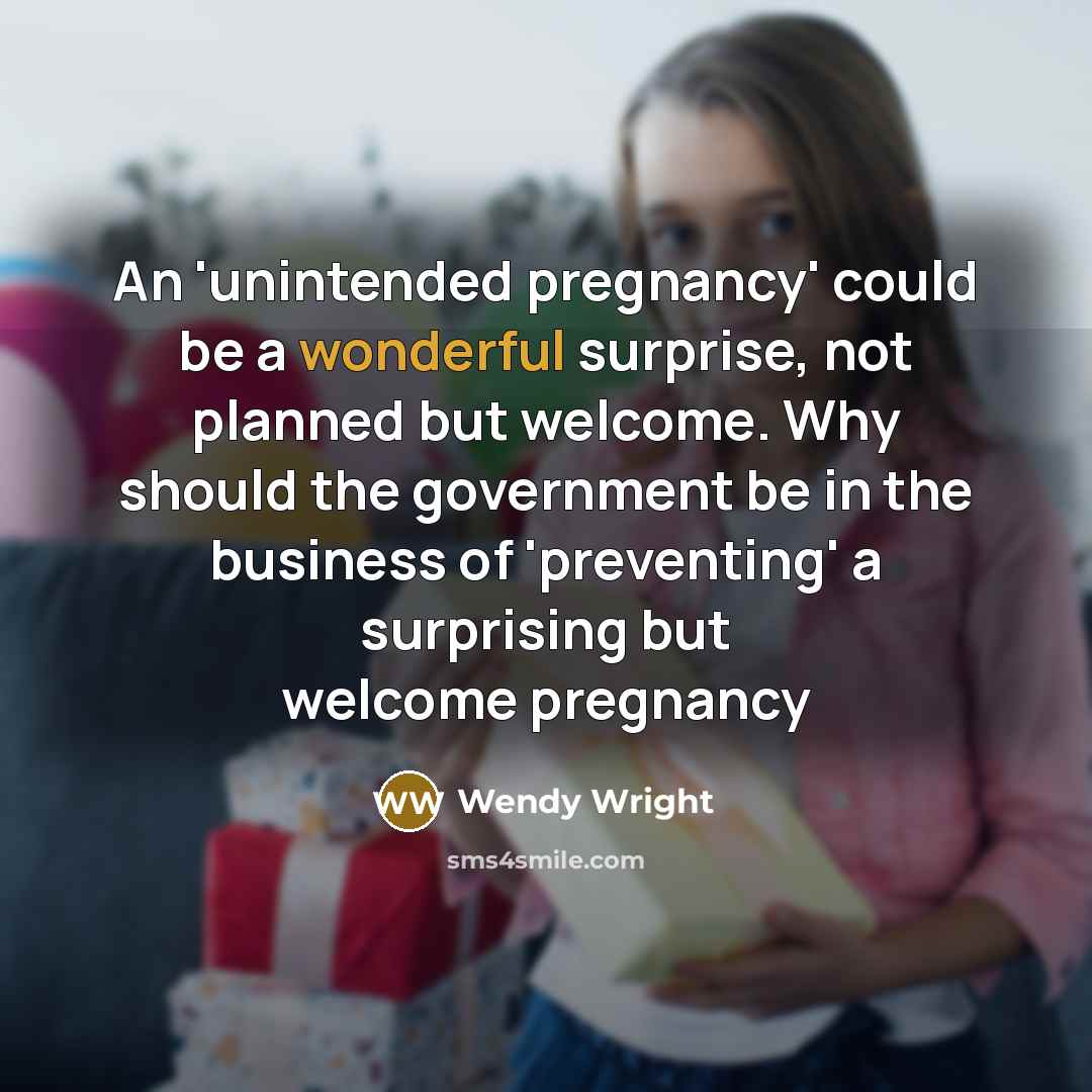 “An 'unintended pregnancy' could be a wonderful surprise, not planned…” quote by Wendy Wright