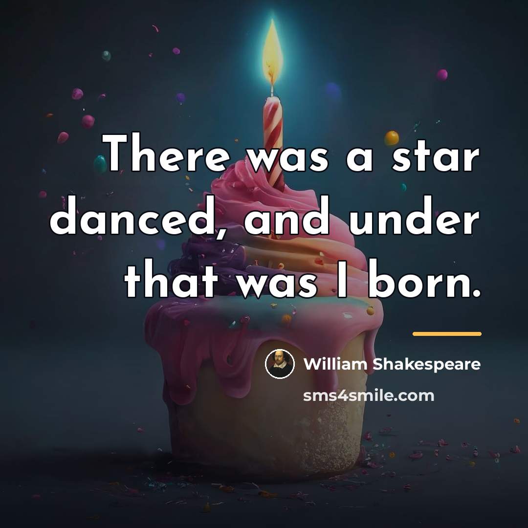 “There was a star danced, and under that was I…” quote by William Shakespeare