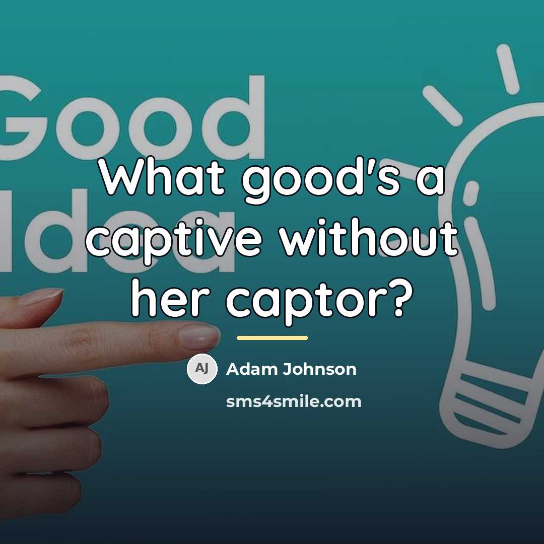 “What good's a captive without her captor?…” quote by Adam Johnson