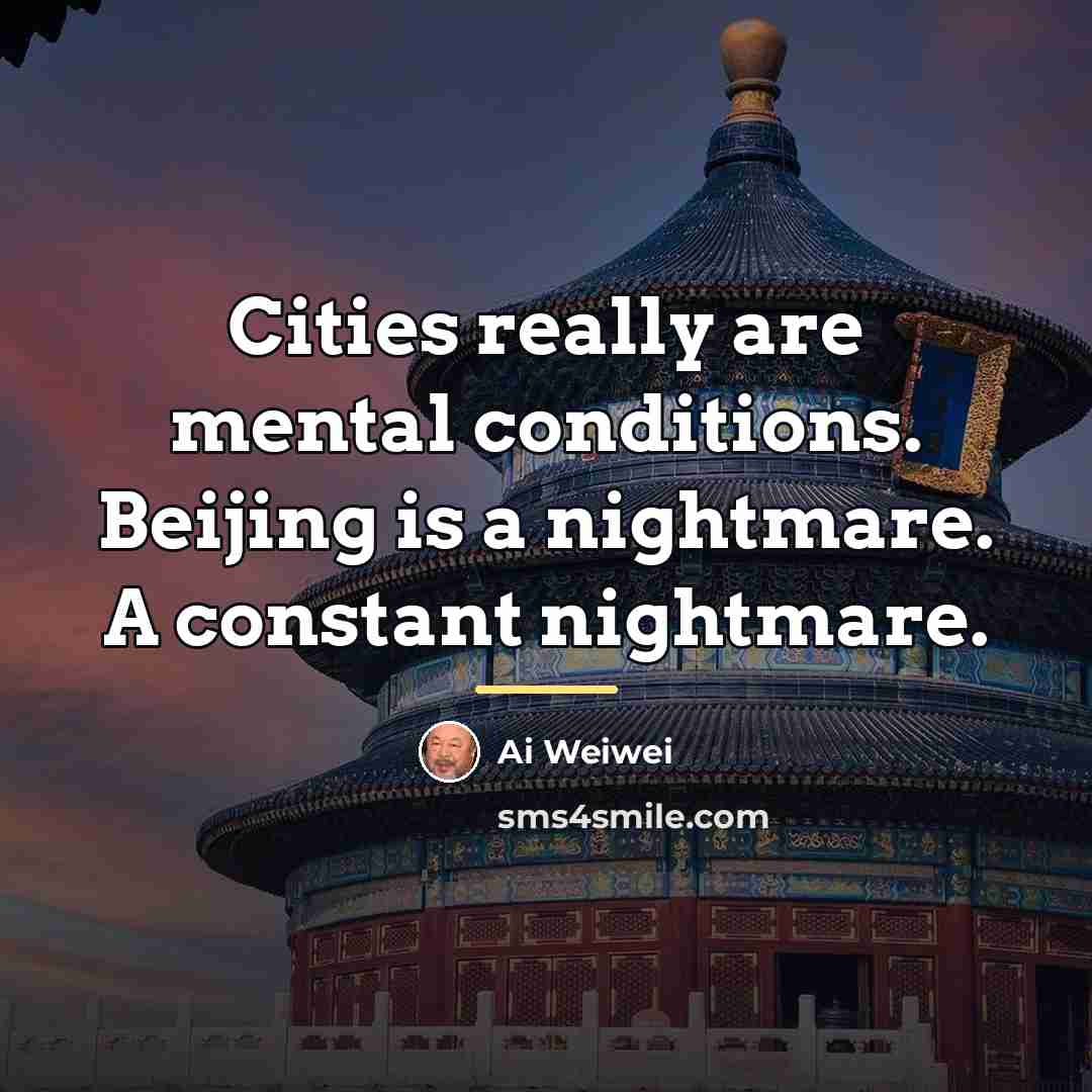 “Cities really are mental conditions. Beijing is a nightmare. A…” quote by Ai Weiwei
