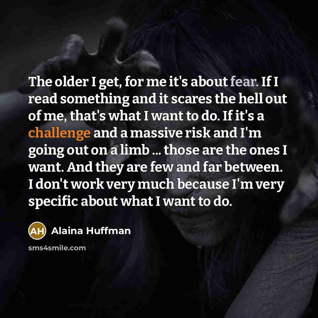 “The older I get, for me it's about fear. If…” quote by Alaina Huffman