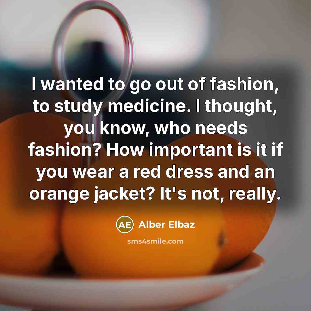 “I wanted to go out of fashion, to study medicine.…” quote by Alber Elbaz