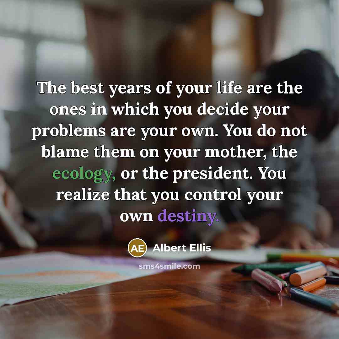 “The best years of your life are the ones in…” quote by Albert Ellis