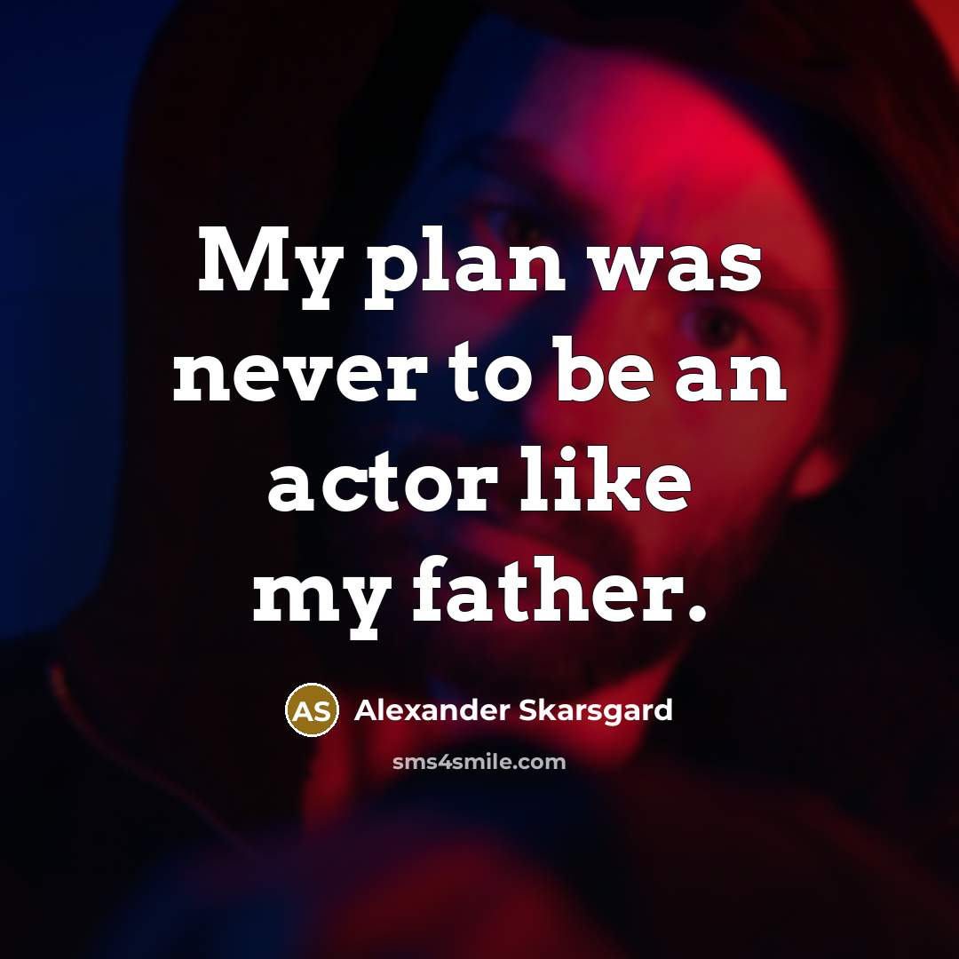 “My plan was never to be an actor like my…” quote by Alexander Skarsgard