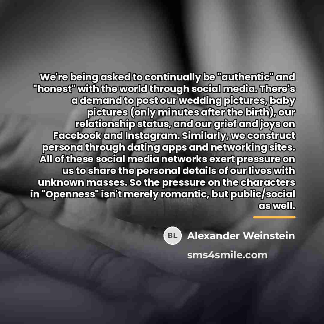 “We're being asked to continually be "authentic" and "honest" with…” quote by Alexander Weinstein