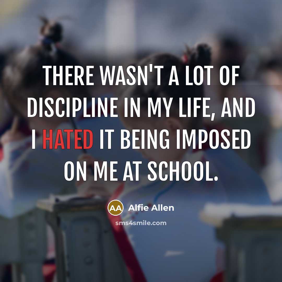 “There wasn't a lot of discipline in my life, and…” quote by Alfie Allen