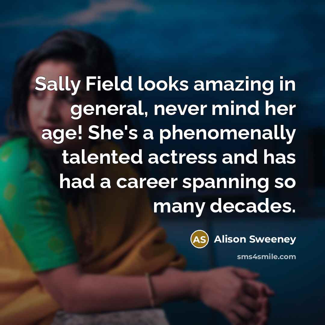 “Sally Field looks amazing in general, never mind her age!…” quote by Alison Sweeney