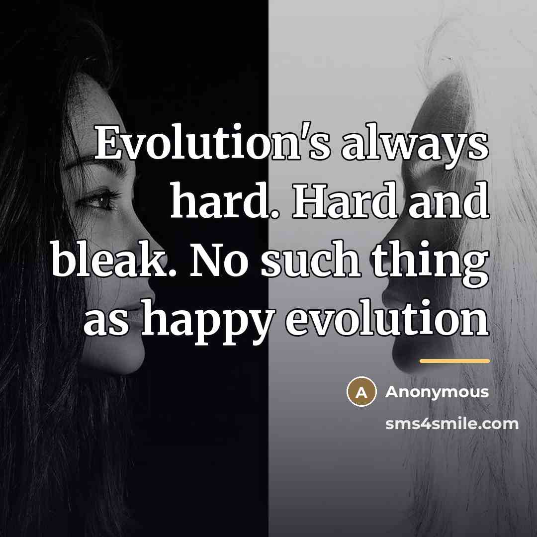 “Evolution's always hard. Hard and bleak. No such thing as…” quote by Anonymous