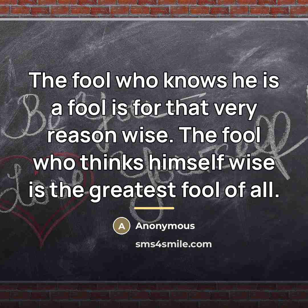 “The fool who knows he is a fool is for…” quote by Anonymous