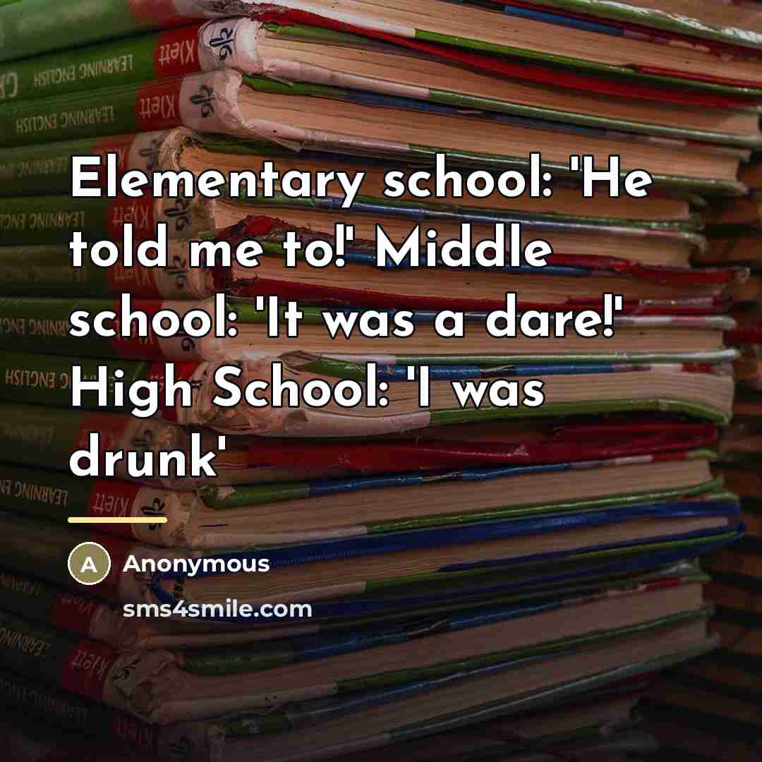 “Elementary school: 'He told me to!' Middle school: 'It was…” quote by Anonymous