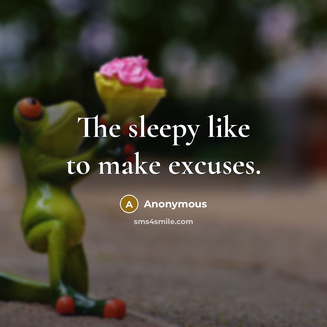 “The sleepy like to make excuses.…” quote by Anonymous