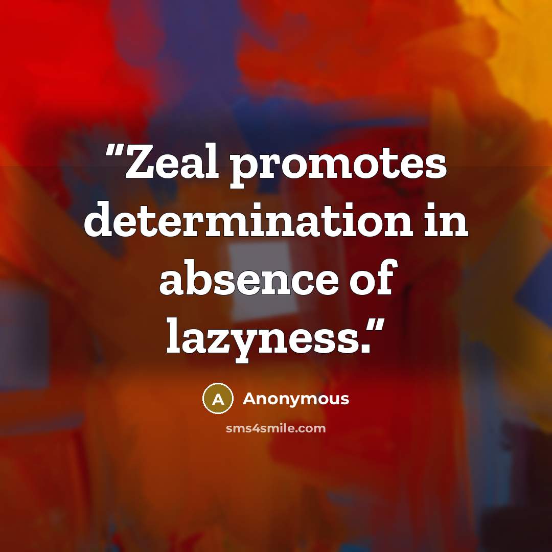 “Zeal promotes determination in absence of lazyness.” quote by Anonymous