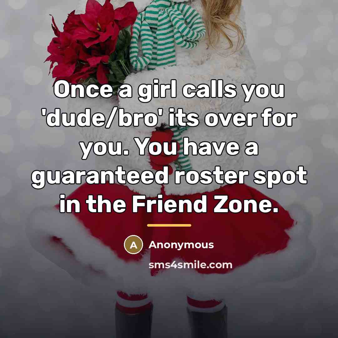 “Once a girl calls you 'dude/bro' its over for you.…” quote by Anonymous
