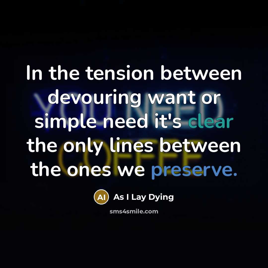 “In the tension between devouring want or simple need it's clear the only lines between the ones we preserve.” quote by As I Lay Dying